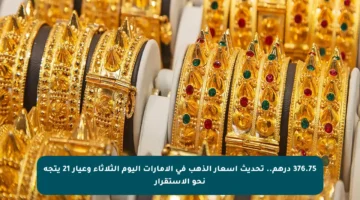 376.75 درهم.. تحديث أسعار الذهب في الإمارات اليوم الثلاثاء وعيار 21 يتجه نحو الاستقرار